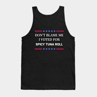 Don't Blame Me I Voted For Spicy Tuna Roll Tank Top